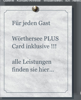 Für jeden Gast   Wörthersee PLUS Card inklusive !!!  alle Leistungen finden sie hier...